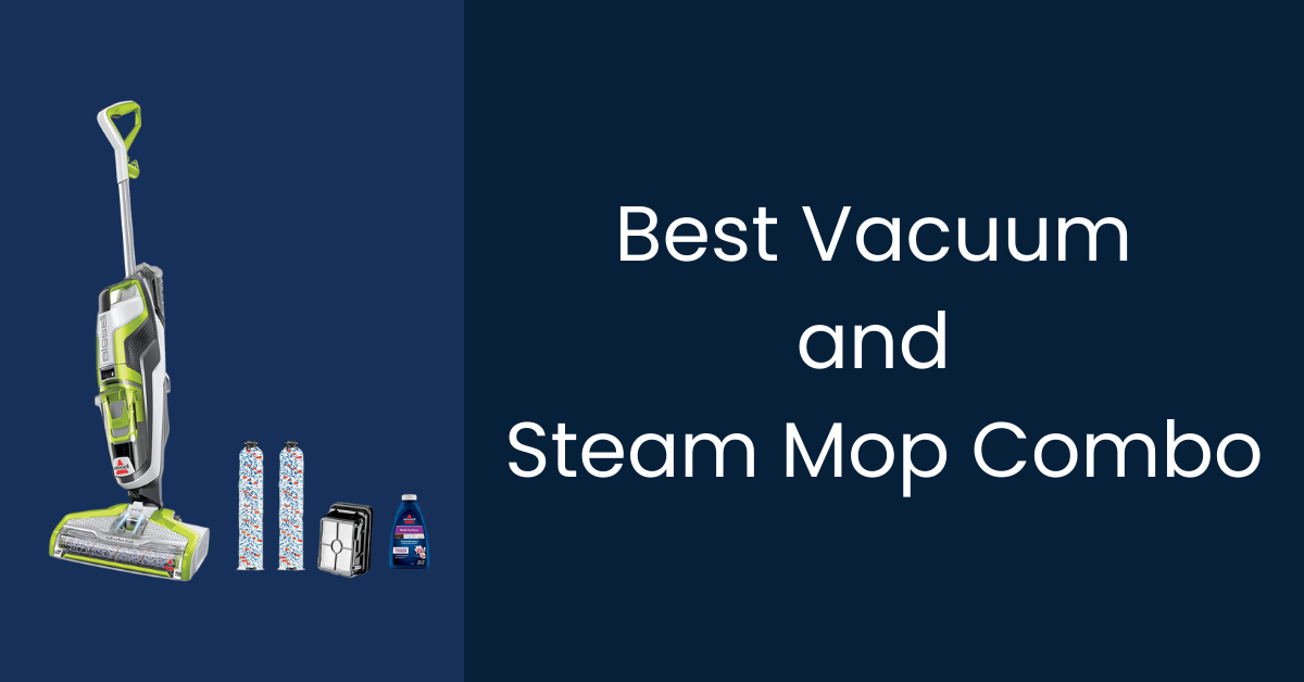 Best Vacuum and Steam Mop Combo