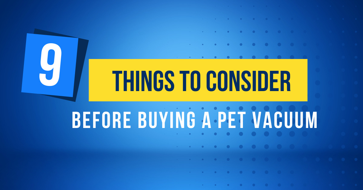 9 Things To Consider Before Buying A Pet Vacuum