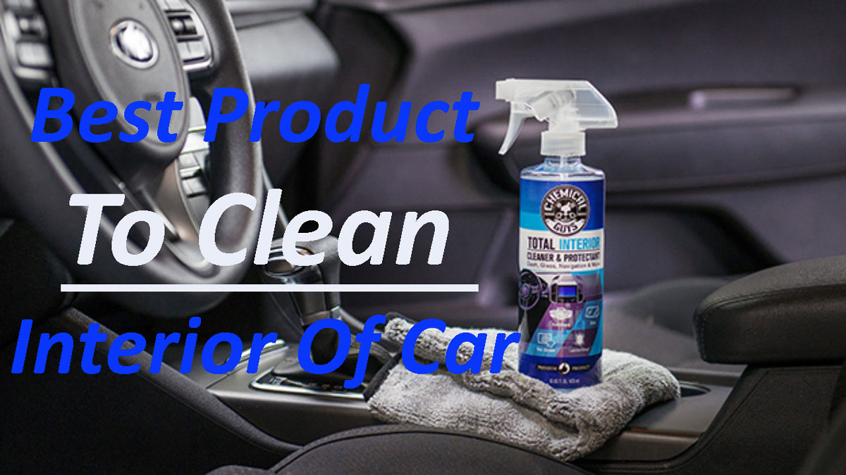 Best Product To Clean Interior Of Car