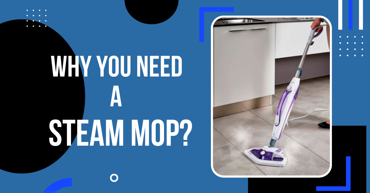 Why You Need a Steam Mop?